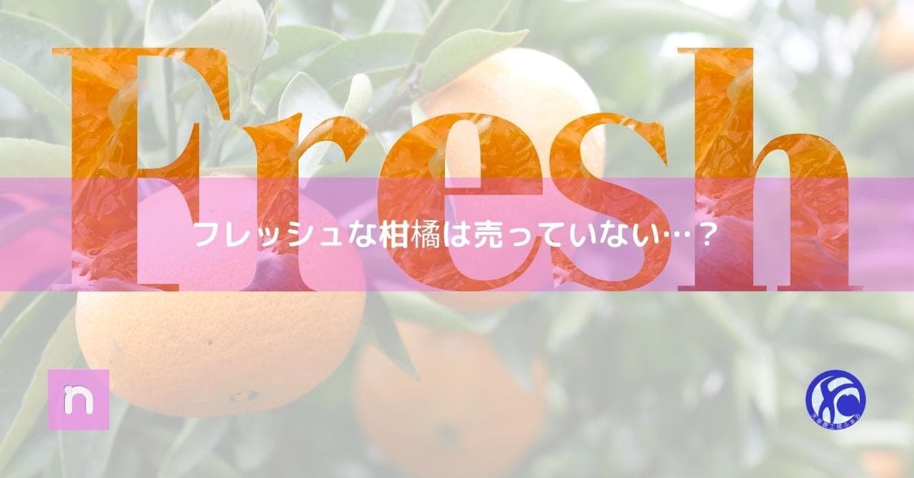 「Fresh」の文字が印象的な、柑橘系の果実を背景にした画像です。ピンク色の帯に書かれた「フレッシュな柑橘は売っていない…？」という疑問文が、新鮮さへの期待感を煽ります。爽やかな色合いと果実の瑞々しさが、食欲をそそるような雰囲気です。