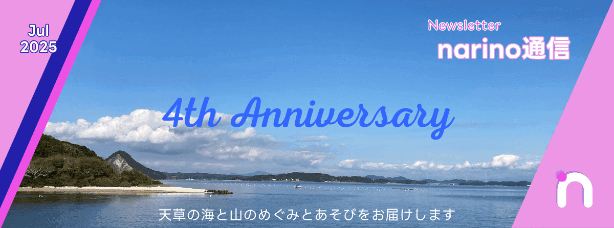 2025年7月の「narino通信」ニュースレターは、美しい海と山を背景に「4th Anniversary」を祝っています。天草の豊かな自然の恵みと遊びを届ける、爽やかなデザインです。